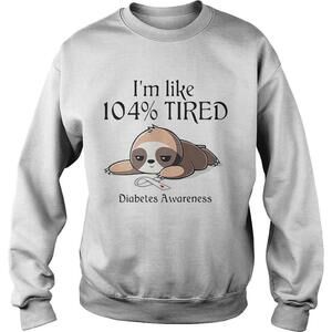 Im Like 104 Percent Tired Diabetes Awareness Sweatshirt